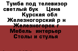 Тумба под телевизор, светлый бук  › Цена ­ 3 000 - Курская обл., Железногорский р-н, Железногорск г. Мебель, интерьер » Столы и стулья   